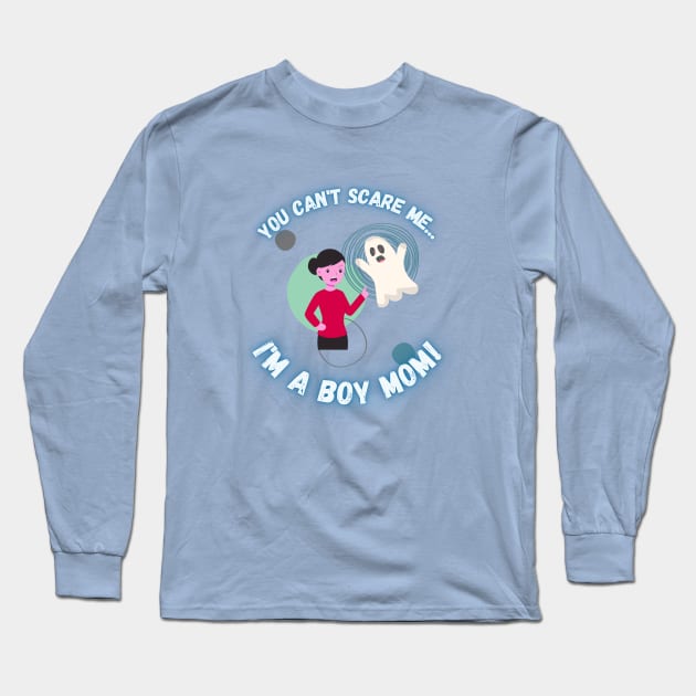 You Can't Scare Me I'm a Boy Mom Long Sleeve T-Shirt by EvolvedandLovingIt